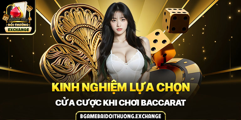 Kinh nghiệm lựa chọn cửa cược khi chơi Baccarat