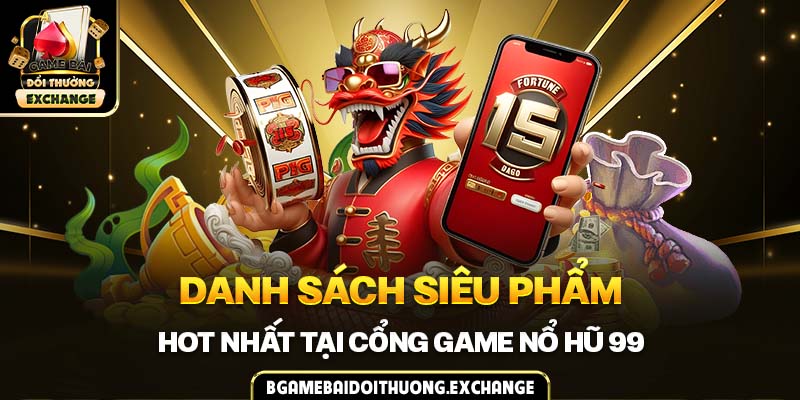 Danh sách siêu phẩm hot nhất tại cổng game nổ hũ 99