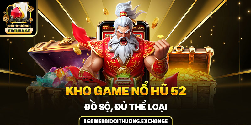 Kho game Nổ Hũ 52 đồ sộ, đủ thể loại