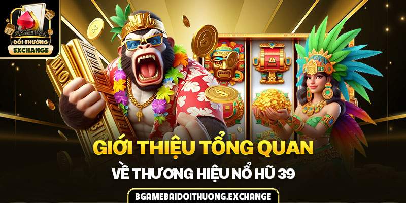 Giới thiệu tổng quan về thương hiệu Nổ Hũ 39