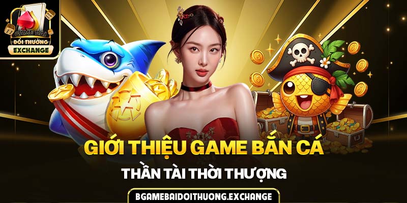 Giới thiệu game bắn cá Thần Tài thời thượng