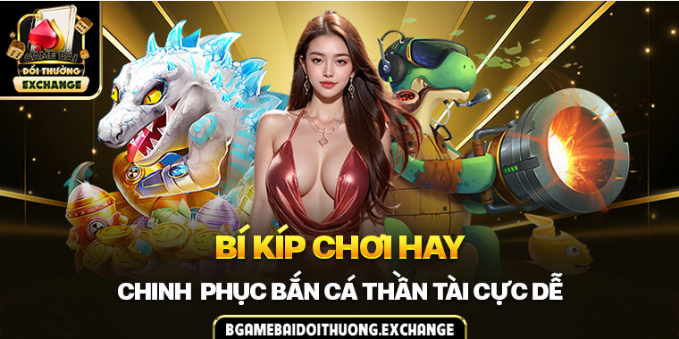 Bí kíp chơi hay chinh phục bắn cá Thần Tài cực dễ