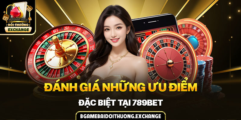 Đánh giá những ưu điểm đặc biệt tại 789BET