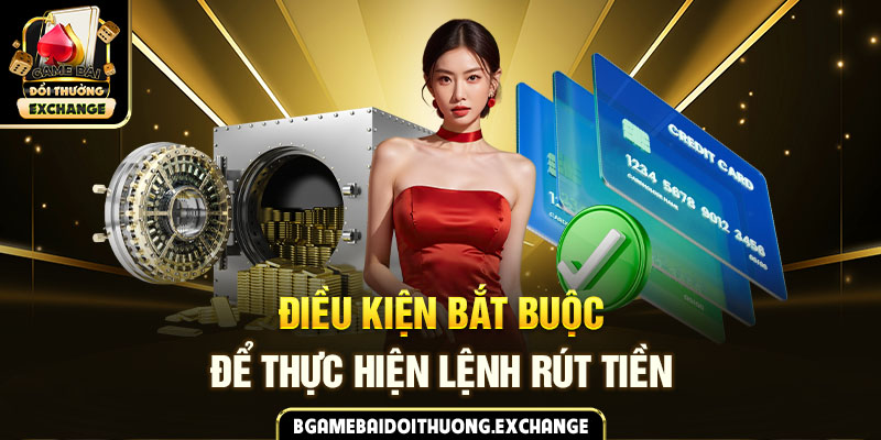 Điều kiện bắt buộc để thực hiện lệnh rút tiền