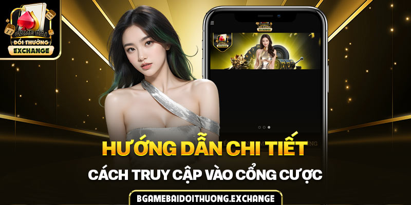 Hướng dẫn chi tiết cách truy cập vào cổng cược