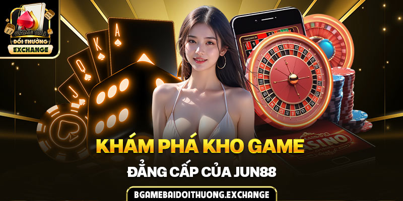 Khám phá kho game đẳng cấp của JUN88