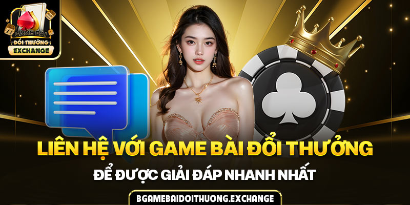 Liên hệ với game bài đổi thưởng để được giải đáp nhanh nhất