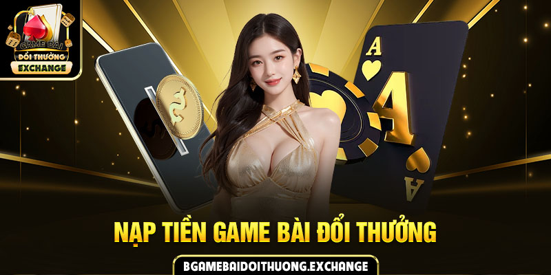 nạp tiền game bài đổi thưởng