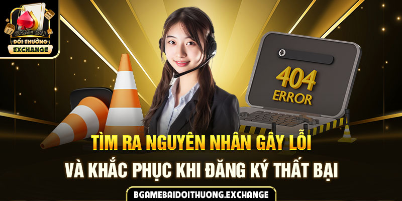 Tìm ra nguyên nhân gây lỗi và khắc phục khi đăng ký thất bại